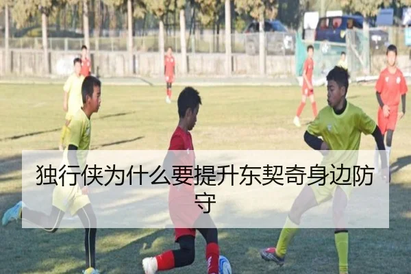 独行侠为什么要提升东契奇身边防守